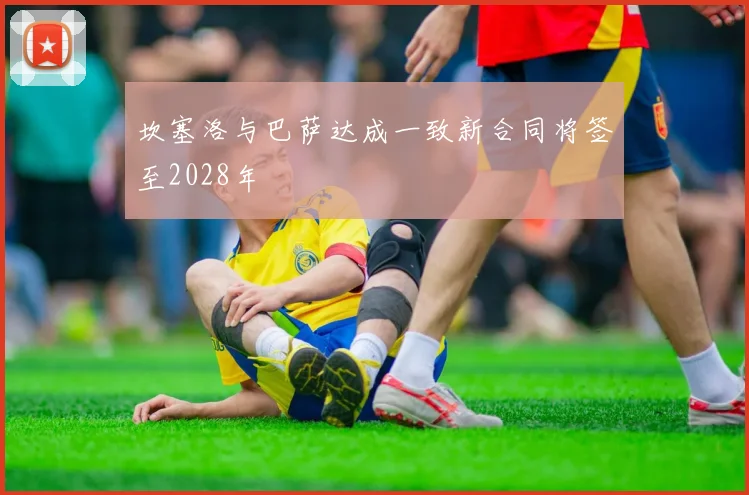坎塞洛与巴萨达成一致新合同将签至2028年