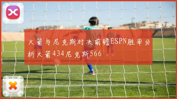 火箭与尼克斯对决前瞻ESPN胜率分析火箭434尼克斯566